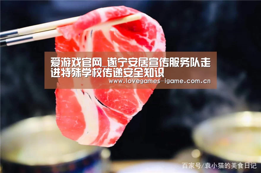 爱游戏官网_遂宁安居宣传服务队走进特殊学校传递安全知识(图1) 爱游戏app