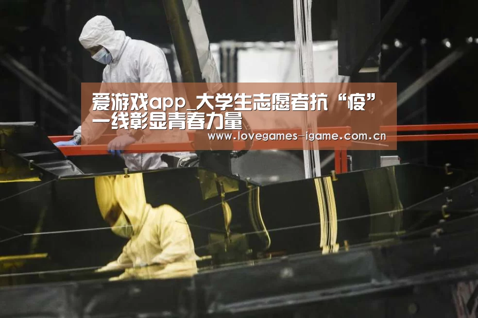 爱游戏app_大学生志愿者抗“疫”一线彰显青春力量(图3) 爱游戏app